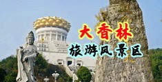 欧美大屌插穴中国浙江-绍兴大香林旅游风景区